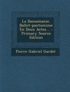 La Dansomanie. Ballet-Pantomime En Deux Actes... di Pierre Gabriel Gardel edito da Nabu Press