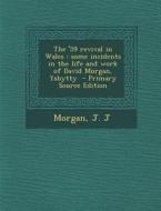 The '59 Revival in Wales: Some Incidents in the Life and Work of David Morgan, Ysbytty - Primary Source Edition di Morgan J. J edito da Nabu Press