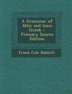 A Grammar of Attic and Ionic Greek di Frank Cole Babbitt edito da Nabu Press