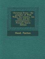 Christmas Evans: The Preacher of Wild Wales, His Country, His Times and His Contemporaries di Paxton Hood edito da Nabu Press