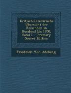 Kritisch-Literarische Ubersicht Der Reisenden in Russland Bis 1700, Band I. di Friedrich Von Adelung edito da Nabu Press