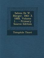 Salons de W. Burger, 1861 a 1868, Volume 1... - Primary Source Edition di Theophile Thore edito da Nabu Press