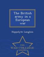 The British Army In A European War - War College Series di Hippolyte Langlois edito da War College Series