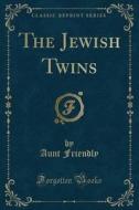 The Jewish Twins (classic Reprint) di Aunt Friendly edito da Forgotten Books