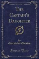The Captain's Daughter (classic Reprint) di Gwendolen Overton edito da Forgotten Books