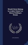 Would Christ Belong To A Labor Union? di Cortland Myers edito da Sagwan Press