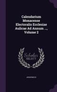 Calendarium Monacense Electoralis Ecclesiae Aulicae Ad Annum ..., Volume 2 di Anonymous edito da Palala Press