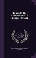 Report Of The Commissioner Of Internal Revenue edito da Palala Press