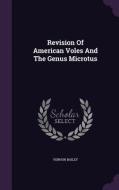 Revision Of American Voles And The Genus Microtus di Vernon Bailey edito da Palala Press