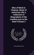 Men Of Mark In Virginia, Ideals Of American Life; A Collection Of Biographies Of The Leading Men In The State Volume 3 di Lyon Gardiner Tyler edito da Palala Press