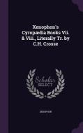 Xenophon's Cyropaedia Books Vii. & Viii., Literally Tr. By C.h. Crosse di Xenophon edito da Palala Press