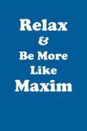 Relax & Be More Like Maxim Affirmations Workbook Positive Affirmations Workbook Includes di Affirmations World edito da Positive Life
