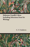 Mahatma Gandhi's Ideas Including Selections from His Writings di C. F. Andrews edito da Pierides Press