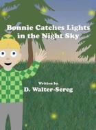Bonnie Catches Lights in the Night Sky di D. Walter-Sereg edito da America Star Books