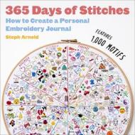 365 Days of Stitches: How to Create a Personal Embroidery Journal di Steph Arnold edito da ABRAMS
