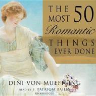 The 50 Most Romantic Things Ever Done di Dini Von Mueffling edito da Blackstone Audiobooks