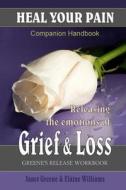 Heal Your Pain: Releasing the Emotions of Grief & Loss di Janet Greene, Elaine Williams edito da Createspace