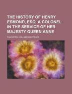 The History of Henry Esmond, Esq.  A Colonel in the Service of Her Majesty Queen Anne di William Makepeace Thackeray edito da Books LLC, Reference Series