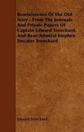 Reminiscenes Of The Old Navy - From The Journals And Private Papers Of Captain Edward Trenchard, And Rear-admiral Stephen Decatur Trenchard di Edward Trenchard edito da Read Books