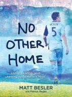 No Other Home: Living, Leading, and Learning What Matters Most di Matt Besler, Patrick Regan edito da ANDREWS & MCMEEL
