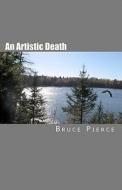 An Artistic Death di Bruce Pierce edito da Createspace