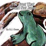 The Frog That Would Not Jump di R. J. Guess edito da America Star Books