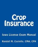 Crop Insurance: Iowa License Exam Manual di Cma Cpa Randall M. Costello edito da Createspace