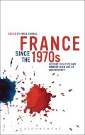 France since the 1970s di Emile Chabal edito da Bloomsbury Publishing PLC