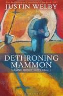 Dethroning Mammon: Making Money Serve Grace di Justin Welby edito da Bloomsbury Publishing PLC