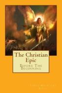 The Christian Epic: Before the Beginning di Edwin Mwintome Bozie edito da Createspace