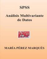 SPSS. Analisis Multivariante de Datos di Maria Perez Marques edito da Createspace