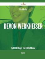 First in Its Devon Werkheiser Field - 34 Things You Did Not Know di Brian Horton edito da Emereo Publishing