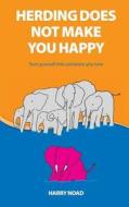 Herding Does Not Make You Happy: Turn Yourself Into Someone You Love di Harry Noad edito da Createspace