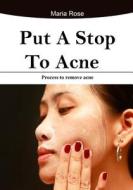 Put a Stop to Acne: Process to Remove Acne di Maria Rose edito da Createspace