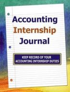 Accounting Internship Journal: Keep Record of Your Accounting Internship Duties di Frances P. Robinson edito da Createspace