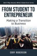 From Student to Entrepreneur: Making a Transition to Business di Cory H. Roberson edito da Createspace