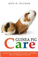 Guinea Pigs: The Essential Guide to Ownership, Care, & Training for Your Pet di Kate H. Pellham edito da Createspace