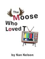 The Moose Who Loved TV di Nan Nelson edito da Xlibris