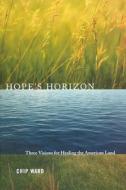Hope's Horizon: Three Visions for Healing the American Land di Chip Ward edito da Island Press