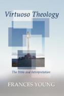 Virtuoso Theology: The Bible and Interpretation di Frances Young edito da WIPF & STOCK PUBL