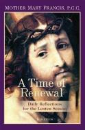 A Time of Renewal: Daily Reflections for the Lenten Season di Mother Mary Francis edito da IGNATIUS PR