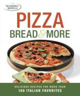 Pizza, Bread and More di Academia Barilla edito da Taunton Press