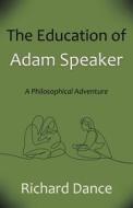 The Education of Adam Speaker di Richard Dance edito da Wheatmark