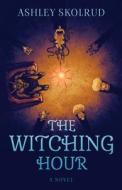 The Witching Hour di Ashley Skolrud edito da BOOKBABY