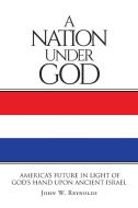 A Nation Under God di John W. Reynolds edito da Covenant Books