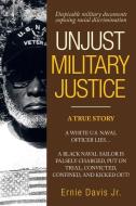 Unjust Military Justice di Davis Jr. Ernie Davis Jr. edito da Archway Publishing
