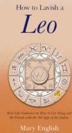 How to Lavish a Leo: Real Life Guidance on How to Get Along and Be Friends with the 5th Sign of the Zodiac di Mary English edito da DODONA BOOKS