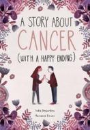 A Story about Cancer with a Happy Ending di India Desjardins edito da FRANCES LINCOLN