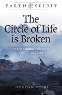 The Circle of Life Is Broken: An Eco-Spiritual Philosophy of the Climate Crisis di Brendan Myers edito da MOON BOOKS
