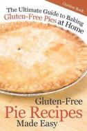 Gluten-Free Pie Recipes; Made Easy: The Ultimate Guide to Baking Gluten-Free Pies at Home di Gordon Rock edito da INDEPENDENTLY PUBLISHED